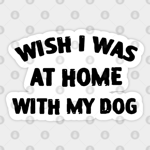 Wish I Was At Home With My Dog Sticker by zofry's life